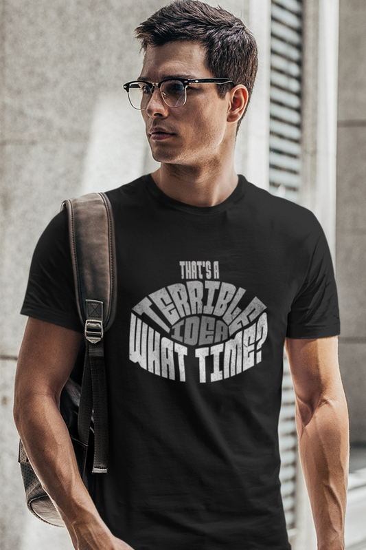 thats-a-terrible-idea-what-time-humorous-funny-tshirt-black