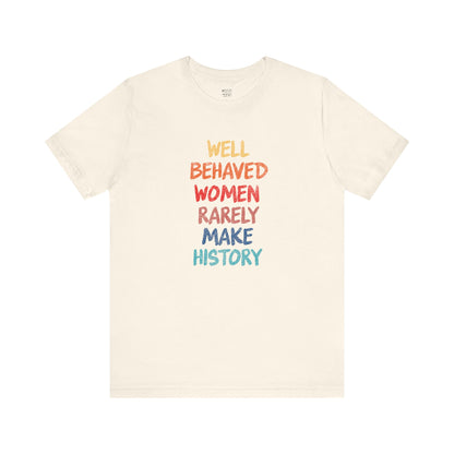 well-behaved-women-rarely-make-history-natural-tee